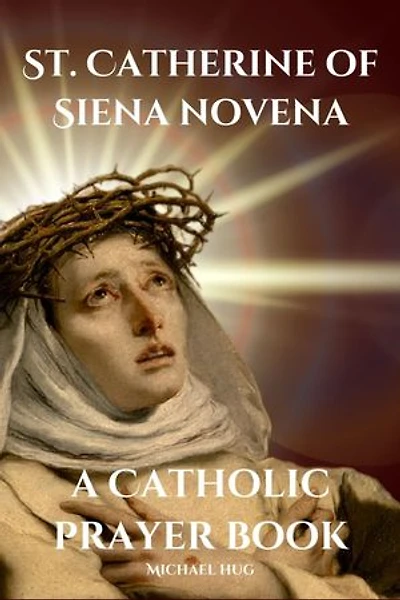 St. Catherine of Siena novena a Catholic prayer book: The True story of St. Catherine of Siena a Catholic novena prayer book for 9 days devotion and biography