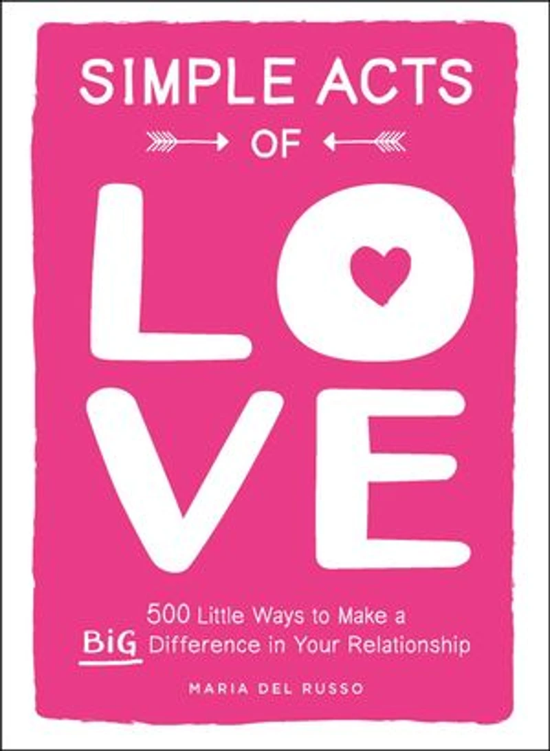 Simple Acts of Love: 500 Little Ways to Make a Big Difference Your Relationship