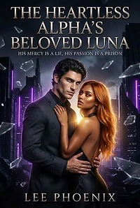 The Heartless Alpha's Beloved Luna: His Mercy is a Lie, His Passion is a Prison: The Merciless Alphas, #1