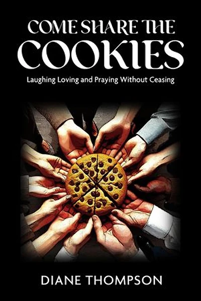 Come Share the Cookies: Laughing, Loving, and Praying Without Ceasing