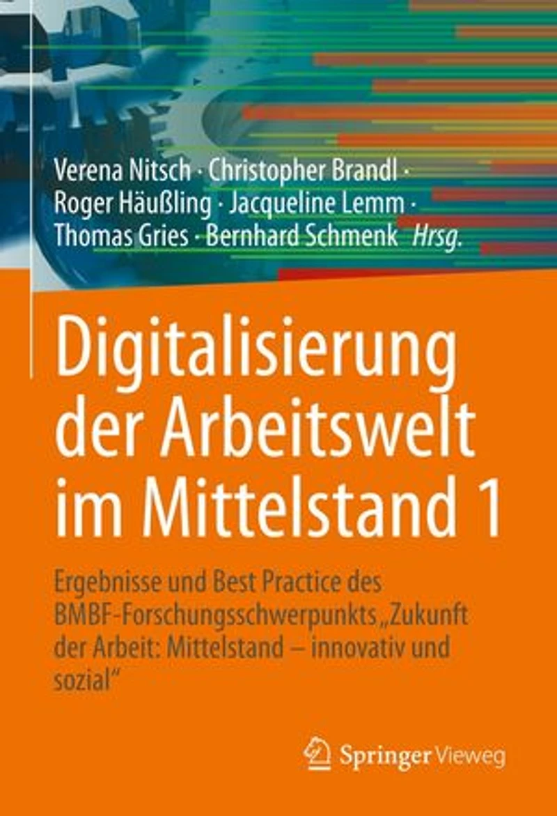 Digitalisierung der Arbeitswelt im Mittelstand 1: Ergebnisse und Best Practice des BMBF-Forschungsschwerpunkts "Zukunft der Arbeit: Mittelstand – innovativ und sozial"