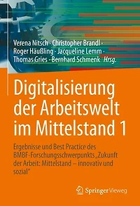 Digitalisierung der Arbeitswelt im Mittelstand 1: Ergebnisse und Best Practice des BMBF-Forschungsschwerpunkts "Zukunft der Arbeit: Mittelstand – innovativ und sozial"