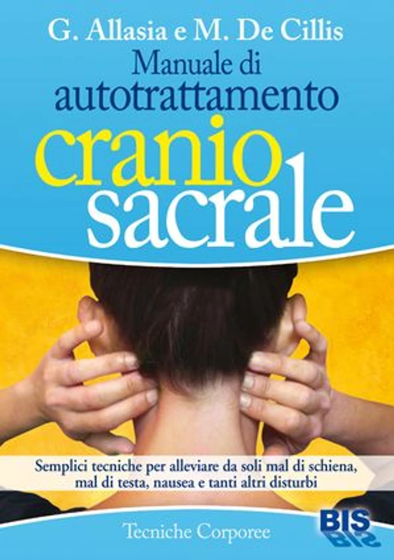 Manuale di autotrattamento craniosacrale: Semplici tecniche per alleviare da soli mal di schiena, mal di testa, nausea e tanti altri disturbi