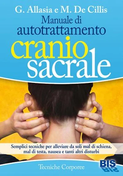 Manuale di autotrattamento craniosacrale: Semplici tecniche per alleviare da soli mal di schiena, mal di testa, nausea e tanti altri disturbi