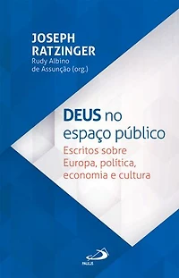 Deus no Espaço Público: Escritos sobre Europa, política, economia e cultura