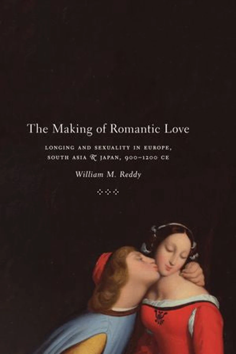 The Making of Romantic Love: Longing and Sexuality in Europe, South Asia & Japan, 900–1200 CE