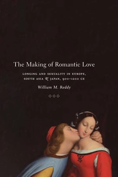The Making of Romantic Love: Longing and Sexuality in Europe, South Asia & Japan, 900–1200 CE