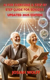 AI for Everyone: A Step by Step Guide for Seniors (2025 Edition): Seniors, #2