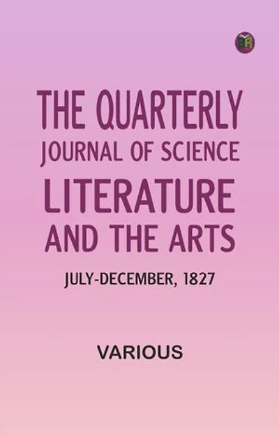 The Quarterly Journal of Science, Literature and the Arts, July-December, 1827