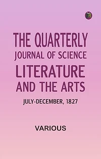 The Quarterly Journal of Science, Literature and the Arts, July-December, 1827