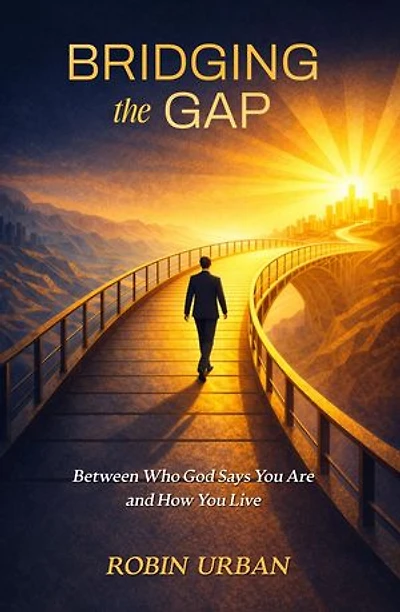 Bridging the Gap: Between Who God Says You Are and How You Live