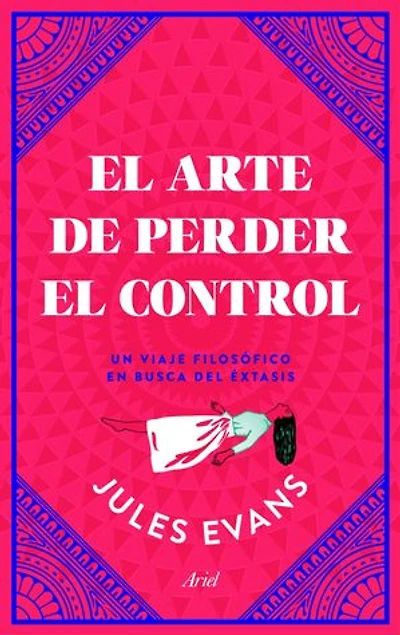 El arte de perder el control: Un viaje filosófico en busca del éxtasis