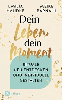 Dein Leben, dein Moment: Rituale neu entdecken und individuell gestalten