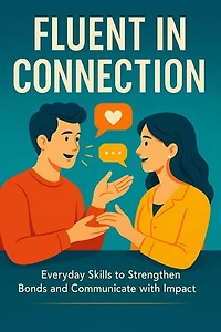 Fluent in Connection Everyday Skills to Strengthen Bonds and Communicate with Impact