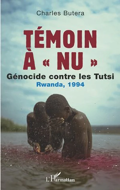 Témoin à « nu »: Génocide contre les Tutsi Rwanda, 1994