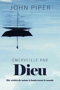 Émerveillé par Dieu: Dix vérités de nature à bouleverser le monde