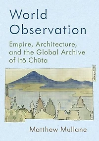 World Observation: Empire, Architecture, and the Global Archive of Itō Chūta