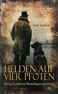 Helden auf vier Pfoten: Jack Londons Hundegeschichten: Wolfsblut, Kid & Co., Jerry der Insulaner, Michael der Bruder Jerrys