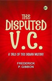 The Disputed V.C. A Tale of the Indian Mutiny