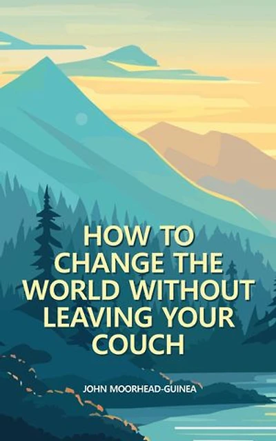How to Change the World Without Leaving Your Couch: Four Skills for Life in the Next Decade, #1