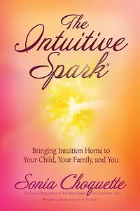The Intuitive Spark: Bringing Intuition Home To Your Child, Family, And You