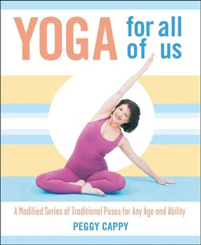Yoga for All of Us: A Modified Series Traditional Poses Any Age and Ability