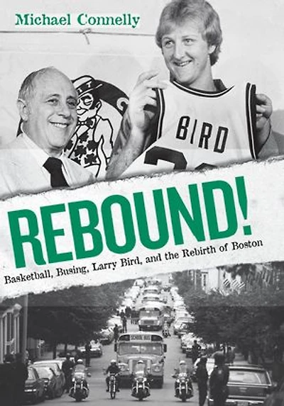 Rebound!: Basketball, Busing, Larry Bird, and the Rebirth of Boston: Basketball, Busing, Larry Bird, and the Rebirth of Boston