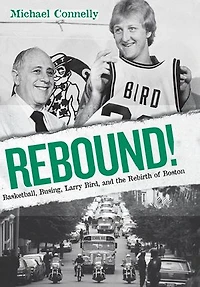 Rebound!: Basketball, Busing, Larry Bird, and the Rebirth of Boston: Basketball, Busing, Larry Bird, and the Rebirth of Boston