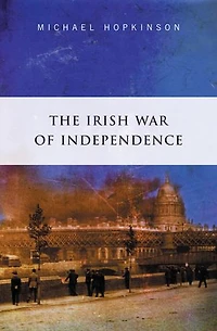 The Irish War of Independence: The Definitive Account of the Anglo Irish War of 1919 - 1921