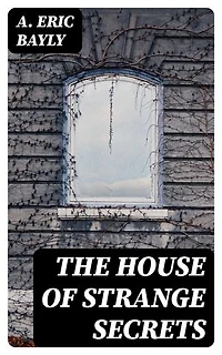 The House of Strange Secrets: A Detective Story