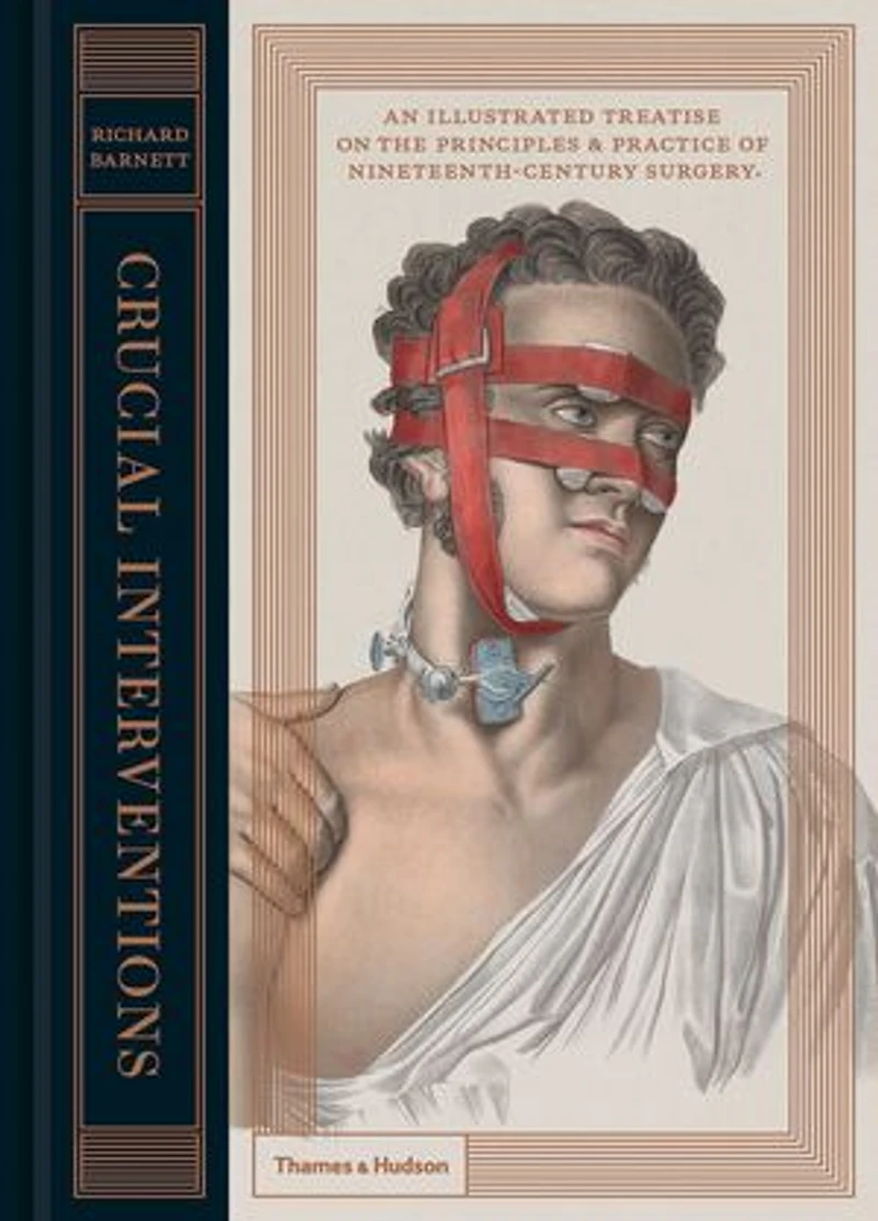 Crucial Interventions: An Illustrated Treatise of the Principles&Practice 19th Century Surgery