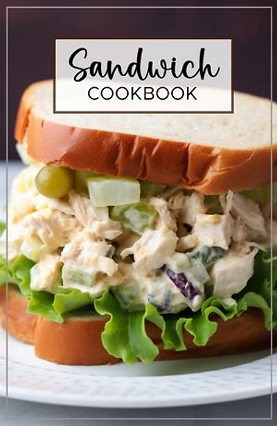 Sandwich Cookbook: A collection of recipes for a variety of delicious sandwiches.