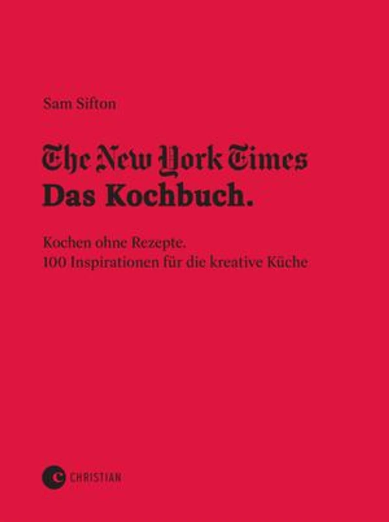 The New York Times: Das Kochbuch. Kochen ohne Rezepte: 100 Inspirationen für die kreative Küche