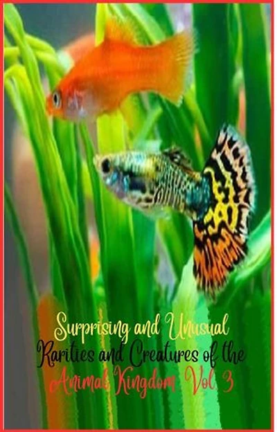 Surprising and unusual rarities and creatures of the Animal Kingdom. Vol. 3: Surprising and Unusual Creatures of the Animal Kingdom., #3