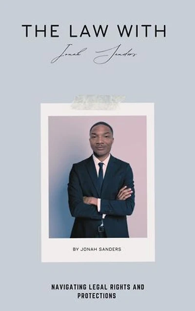The Law With Jonah Sanders; Navigating Legal Rights and Protections: The Law With Jonah Sanders, #6