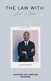 The Law With Jonah Sanders; Navigating Legal Rights and Protections: The Law With Jonah Sanders, #6