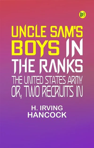 Uncle Sam's Boys in the Ranks or Two Recruits in the United States Army