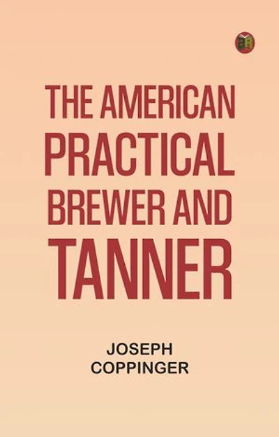 The American Practical Brewer and Tanner
