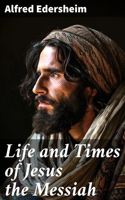 Life and Times of Jesus the Messiah: Enriched edition. Exploring the Cultural Milieu of Jesus' Ministry and Miracles