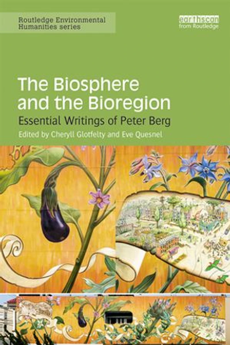 the Biosphere and Bioregion: Essential Writings of Peter Berg