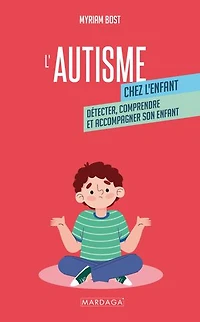 L'autisme chez l'enfant: Détecter, comprendre et accompagner son enfant