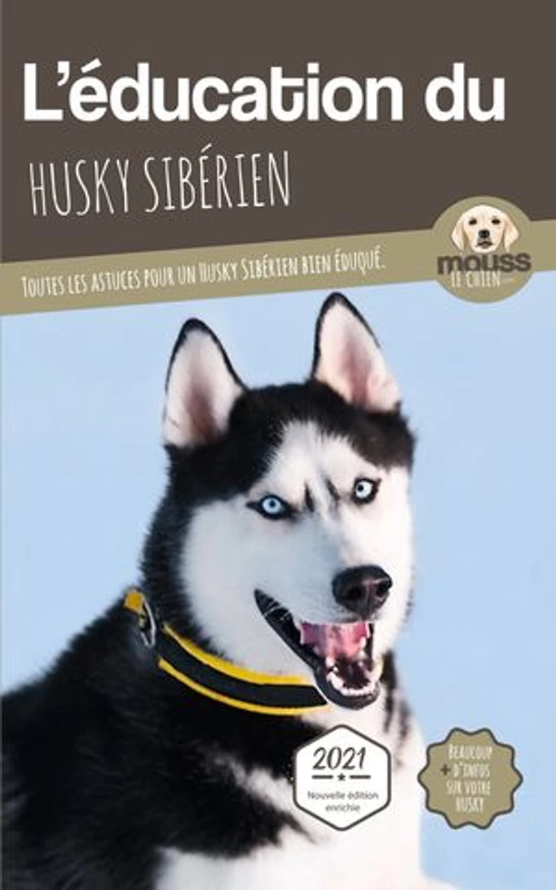 L'ÉDUCATION DU HUSKY SIBERIEN - Edition 2021 enrichie: Toutes les astuces pour un Husky Sibérien bien éduqué
