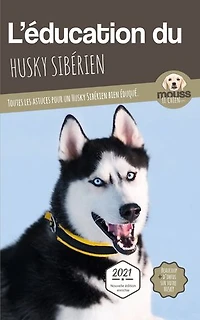 L'ÉDUCATION DU HUSKY SIBERIEN - Edition 2021 enrichie: Toutes les astuces pour un Husky Sibérien bien éduqué