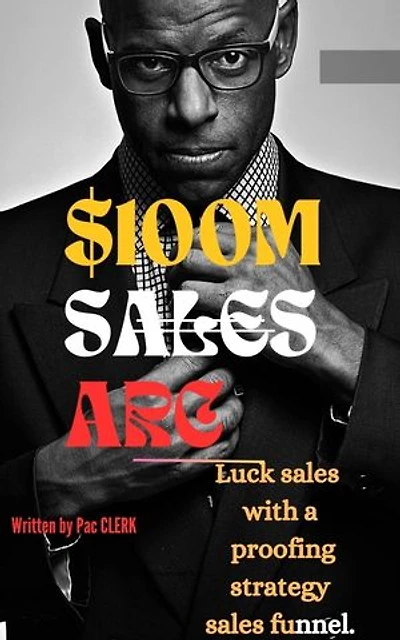 $100m SALES ARC: Luck sales with a proofing strategy sales funnel