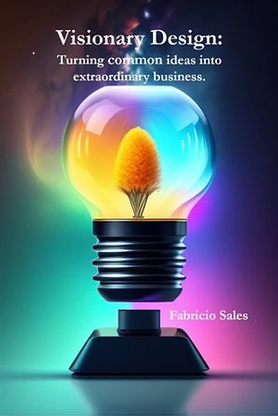 Visionary Design: Turning common ideas into extraordinary business.