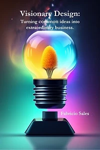 Visionary Design: Turning common ideas into extraordinary business.
