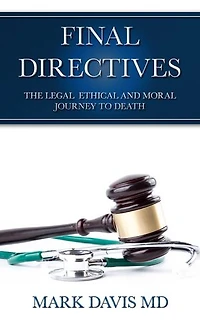 FINAL DIRECTIVES: The Legal Ethical and Moral Journey to Death