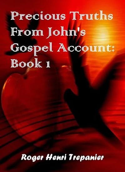 Precious Truths From John's Gospel Account: Book 1: The Word Of God Library, #41