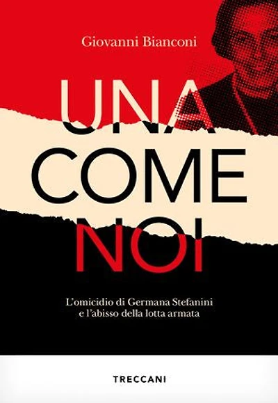 Una come noi: L'omicidio di Germana Stefanini e l'abisso della lotta armata
