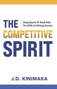 The Competitive Spirit: Using Sports To Teach Kids The Skills of Lifelong Success